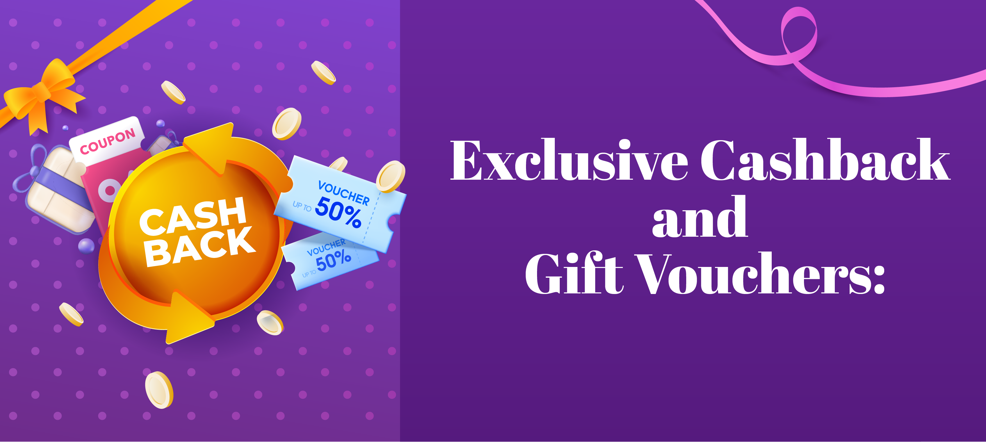 Save with Exclusive Cashback and Gift Vouchers